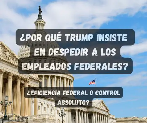 ¿Por Qué Trump Insiste en Despedir a los Empleados Federales